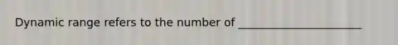 Dynamic range refers to the number of ______________________