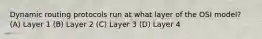 Dynamic routing protocols run at what layer of the OSI model? (A) Layer 1 (B) Layer 2 (C) Layer 3 (D) Layer 4