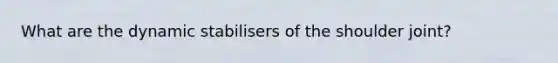 What are the dynamic stabilisers of the shoulder joint?