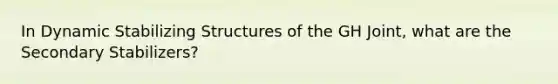 In Dynamic Stabilizing Structures of the GH Joint, what are the Secondary Stabilizers?