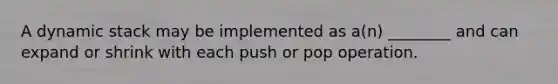 A dynamic stack may be implemented as a(n) ________ and can expand or shrink with each push or pop operation.