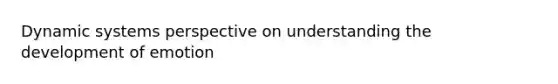 Dynamic systems perspective on understanding the development of emotion