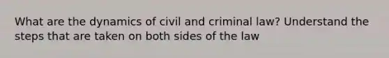 What are the dynamics of civil and criminal law? Understand the steps that are taken on both sides of the law