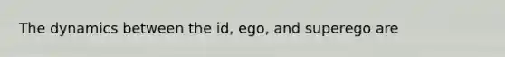 The dynamics between the id, ego, and superego are