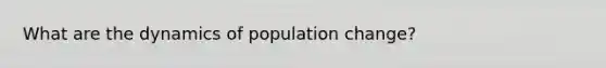 What are the dynamics of population change?