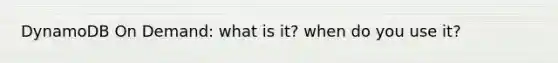 DynamoDB On Demand: what is it? when do you use it?