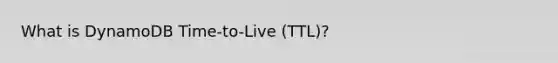 What is DynamoDB Time-to-Live (TTL)?