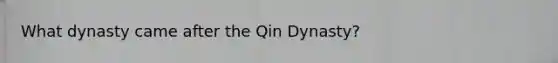 What dynasty came after the Qin Dynasty?