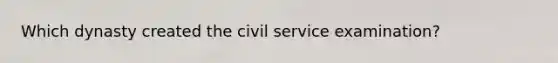 Which dynasty created the civil service examination?