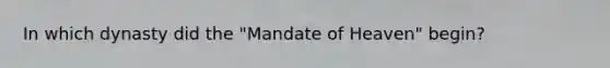 In which dynasty did the "Mandate of Heaven" begin?