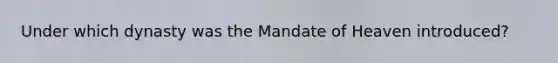 Under which dynasty was the Mandate of Heaven introduced?