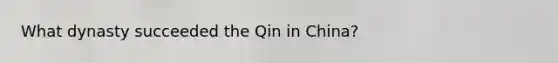 What dynasty succeeded the Qin in China?