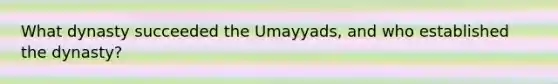 What dynasty succeeded the Umayyads, and who established the dynasty?