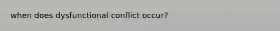 when does dysfunctional conflict occur?