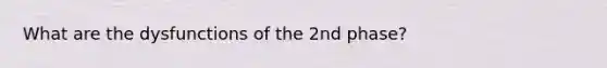 What are the dysfunctions of the 2nd phase?