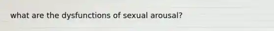 what are the dysfunctions of sexual arousal?