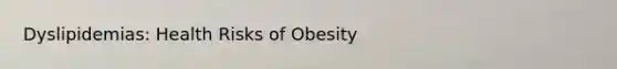 Dyslipidemias: Health Risks of Obesity