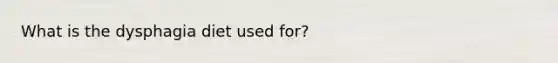What is the dysphagia diet used for?