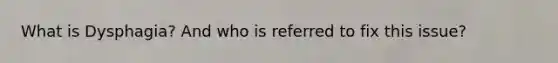 What is Dysphagia? And who is referred to fix this issue?