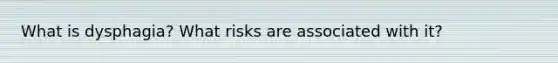 What is dysphagia? What risks are associated with it?