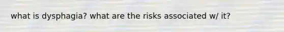 what is dysphagia? what are the risks associated w/ it?