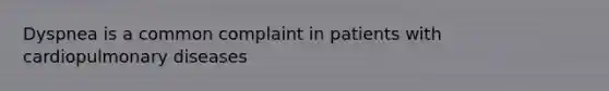 Dyspnea is a common complaint in patients with cardiopulmonary diseases