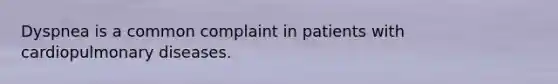 Dyspnea is a common complaint in patients with cardiopulmonary diseases.