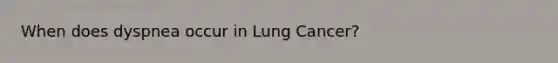 When does dyspnea occur in Lung Cancer?