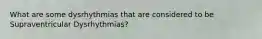 What are some dysrhythmias that are considered to be Supraventricular Dysrhythmias?