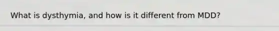 What is dysthymia, and how is it different from MDD?