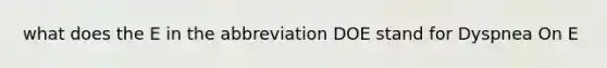 what does the E in the abbreviation DOE stand for Dyspnea On E