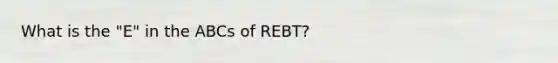 What is the "E" in the ABCs of REBT?