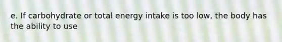 e. If carbohydrate or total energy intake is too low, the body has the ability to use