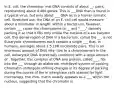 In E. coli, the chromoso- mal DNA consists of about __- pairs, representing about 4,400 genes. This is ___DNA than is found in a typical virus, but only about ___ DNA as in a human somatic cell. Stretched out, the DNA of an E. coli cell would measure about a millimeter in length, Within a bacterium, however, certain ___ cause the chromosome to __ and "___," densely packing it so that it fills only Unlike the nucleus of a eu- karyotic cell, this dense region of DNA in a bacterium, called the __, is not Eukaryotic chromosomes each contain a single ___ that, in humans, averages about 1.5 108 nucleotide pairs. This is an enormous amount of DNA rela- tive to a chromosome's In the cell, eukaryotic DNA is precisely combined with a large amount of . Together, this complex of DNA and protein, called ___, fits into the ___ through an elaborate, multilevel system of packing. Chromatin undergoes striking changes in its degree of packing during the course of the In interphase cells stained for light microscopy, the chro- matin usually appears as a ___ within the nucleus, suggesting that the chromatin is