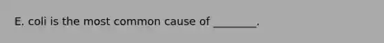 E. coli is the most common cause of ________.