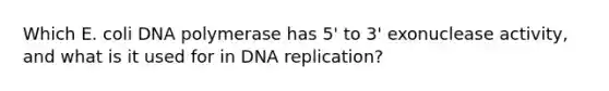 Which E. coli DNA polymerase has 5' to 3' exonuclease activity, and what is it used for in <a href='https://www.questionai.com/knowledge/kofV2VQU2J-dna-replication' class='anchor-knowledge'>dna replication</a>?