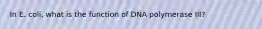 In E. coli, what is the function of DNA polymerase III?