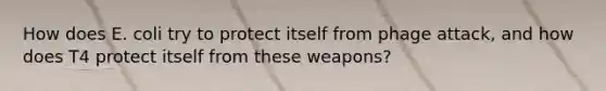 How does E. coli try to protect itself from phage attack, and how does T4 protect itself from these weapons?