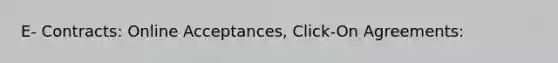 E- Contracts: Online Acceptances, Click-On Agreements: