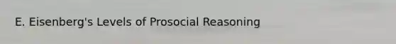 E. Eisenberg's Levels of Prosocial Reasoning