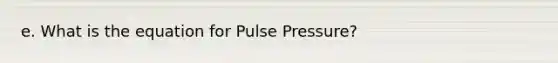 e. What is the equation for Pulse Pressure?