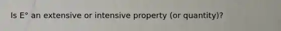 Is E° an extensive or intensive property (or quantity)?