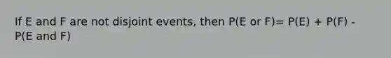 If E and F are not disjoint​ events, then​ P(E or ​F)= P(E) + P(F) - P(E and F)