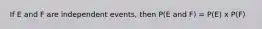 If E and F are independent events, then P(E and F) = P(E) x P(F)