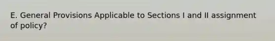 E. General Provisions Applicable to Sections I and II assignment of policy?