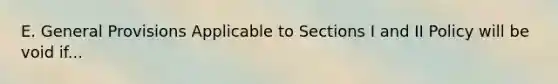 E. General Provisions Applicable to Sections I and II Policy will be void if...