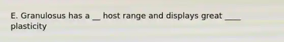 E. Granulosus has a __ host range and displays great ____ plasticity