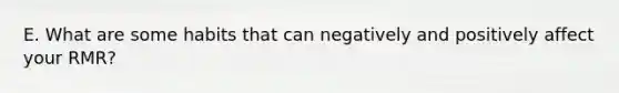 E. What are some habits that can negatively and positively affect your RMR?