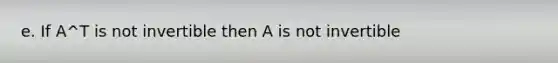 e. If A^T is not invertible then A is not invertible