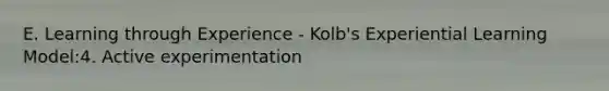 E. Learning through Experience - Kolb's Experiential Learning Model:4. Active experimentation